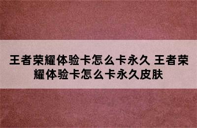 王者荣耀体验卡怎么卡永久 王者荣耀体验卡怎么卡永久皮肤